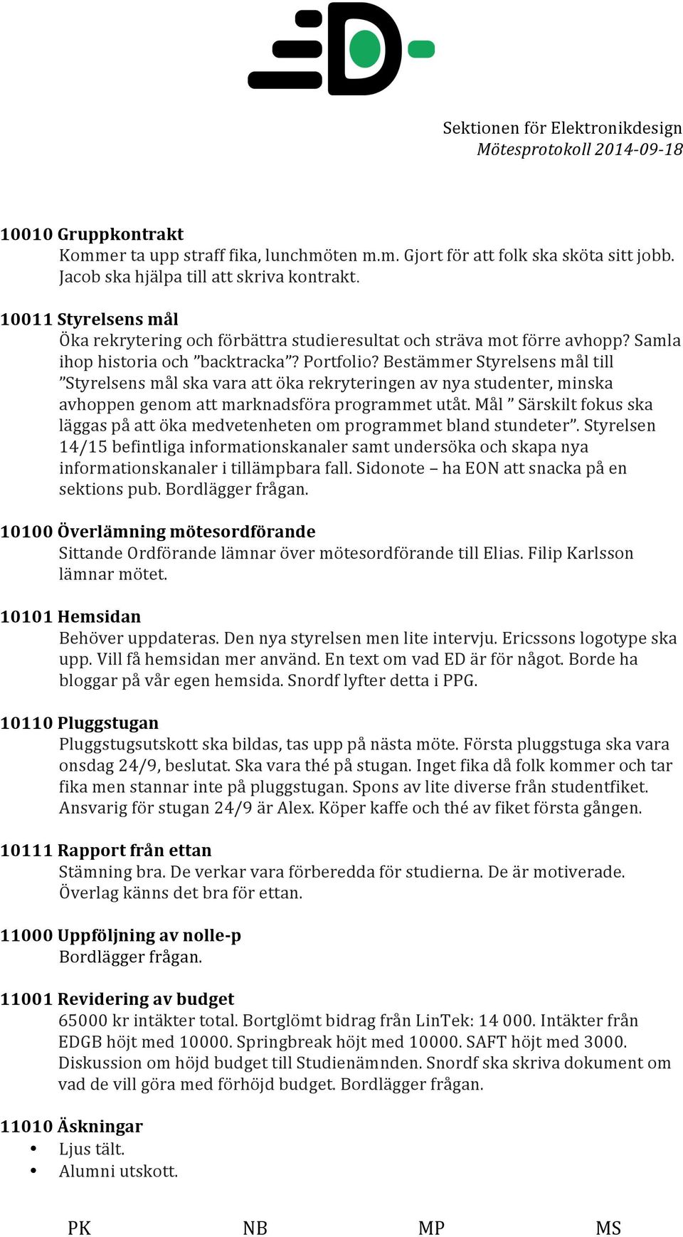 Bestämmer Styrelsens mål till Styrelsens mål ska vara att öka rekryteringen av nya studenter, minska avhoppen genom att marknadsföra programmet utåt.