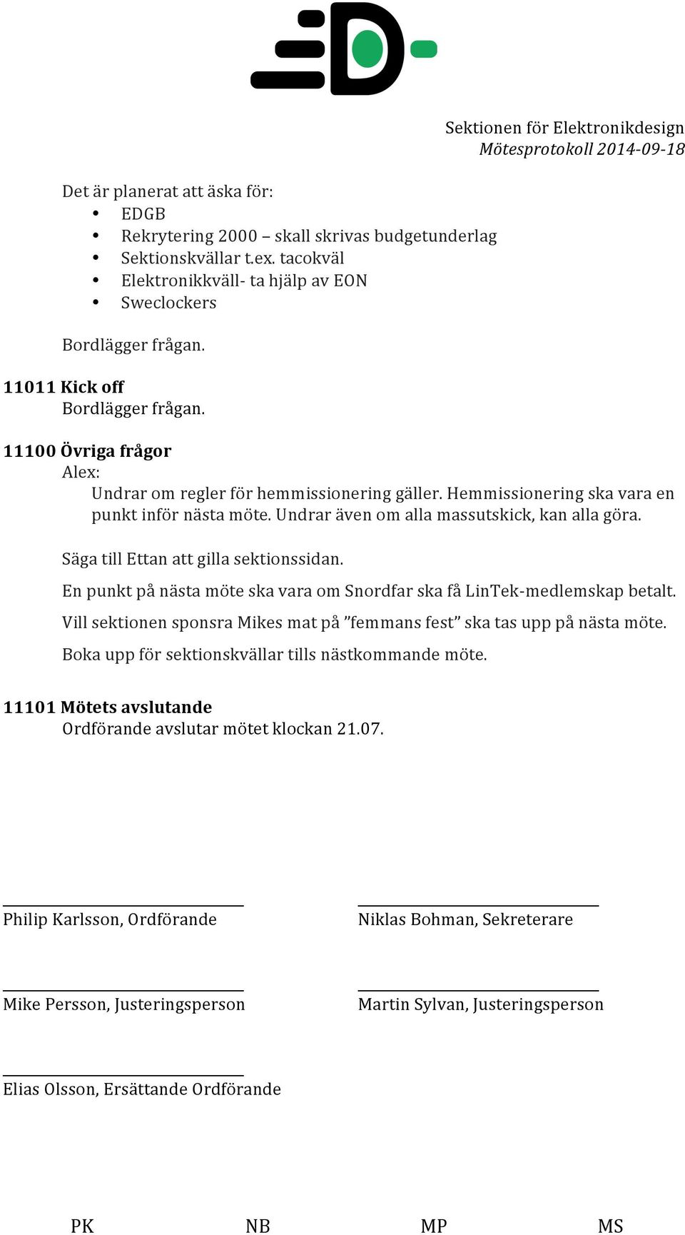 Undrar även om alla massutskick, kan alla göra. Säga till Ettan att gilla sektionssidan. En punkt på nästa möte ska vara om Snordfar ska få LinTek- medlemskap betalt.