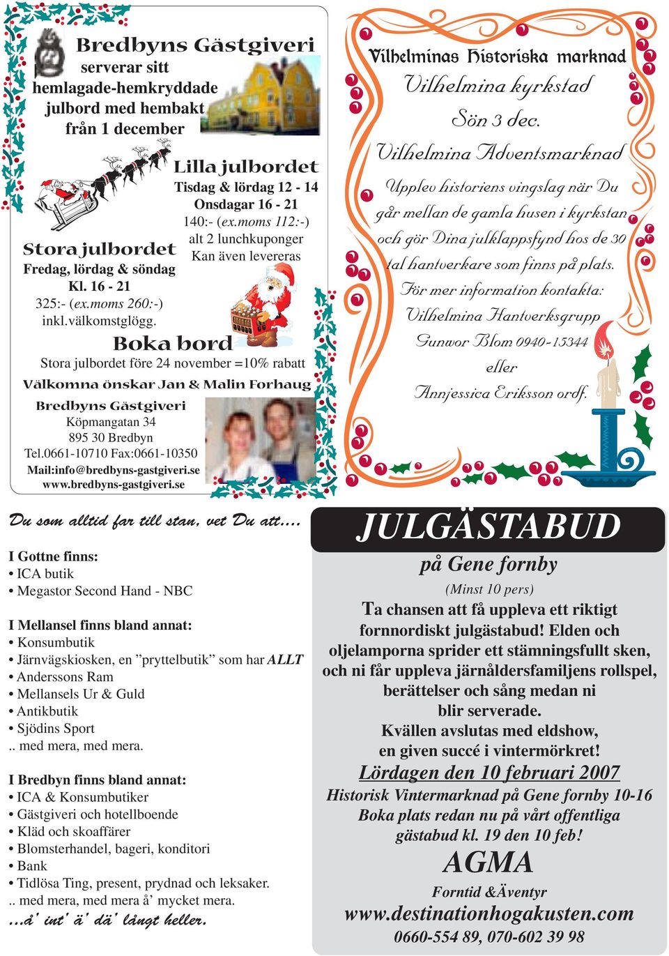 se www.bredbyns-gastgiveri.se Lilla julbordet Tisdag & lördag 12-14 Onsdagar 16-21 140:- (ex.