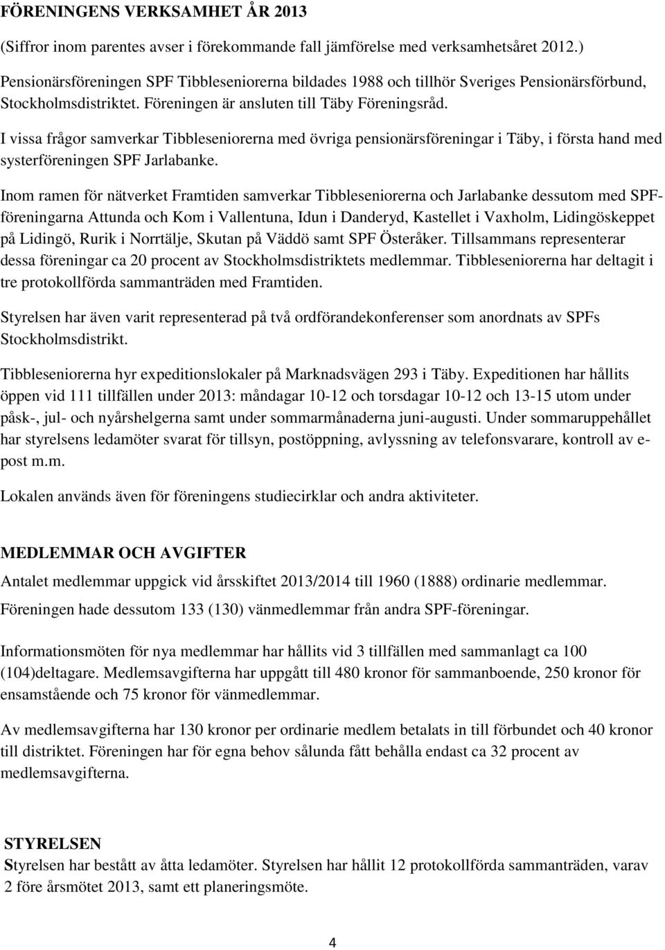 I vissa frågor samverkar Tibbleseniorerna med övriga pensionärsföreningar i Täby, i första hand med systerföreningen SPF Jarlabanke.