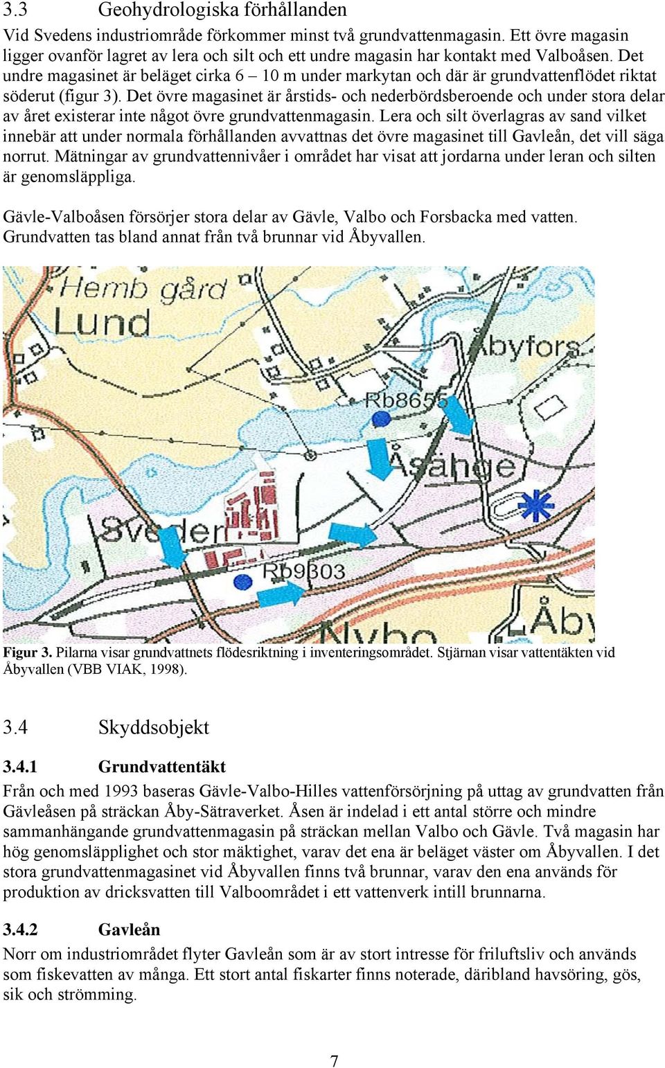 Det undre magasinet är beläget cirka 6 10 m under markytan och där är grundvattenflödet riktat söderut (figur 3).