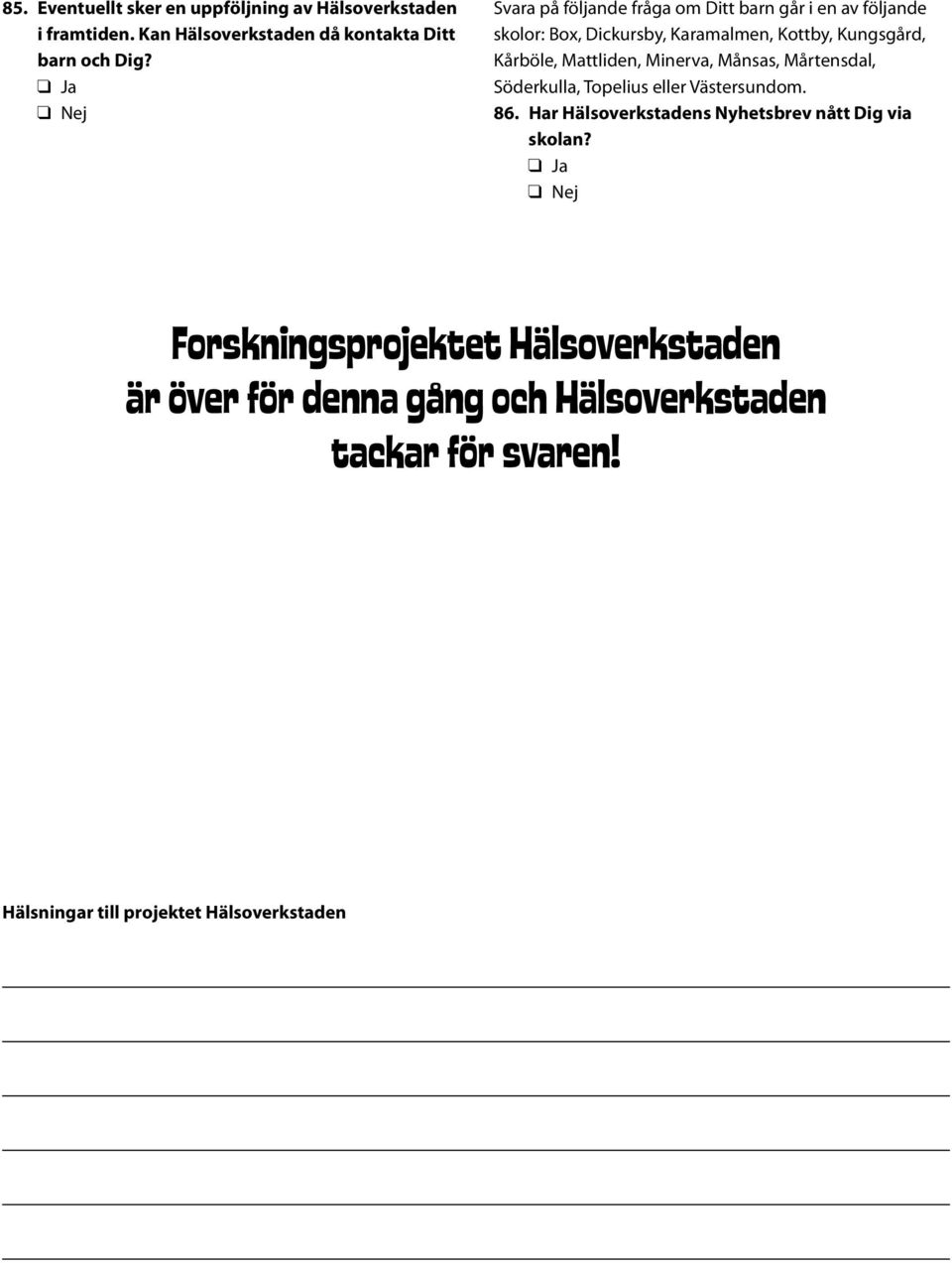 Mattliden, Minerva, Månsas, Mårtensdal, Söderkulla, Topelius eller Västersundom. 86.