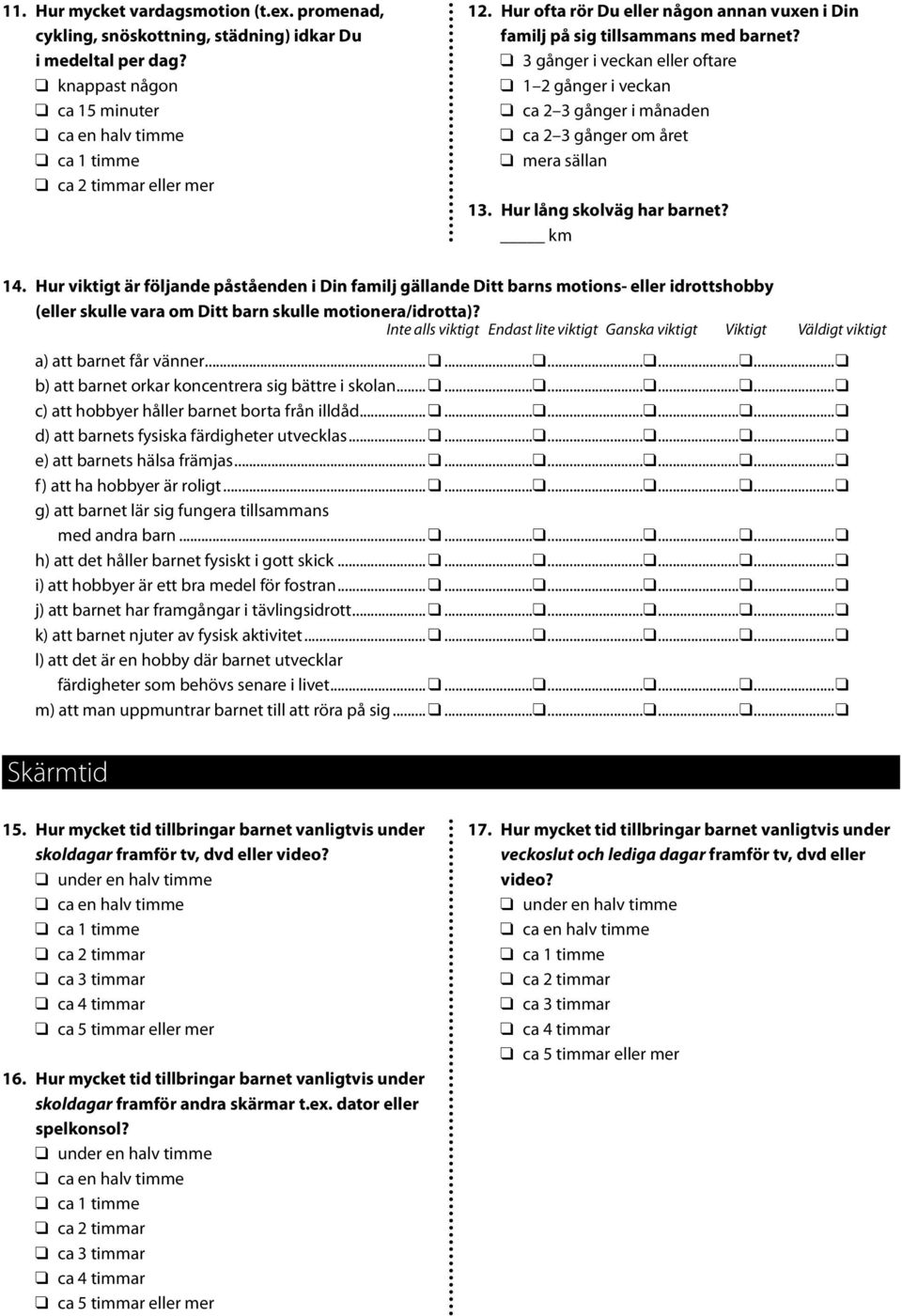 Hur lång skolväg har barnet? km 14. Hur viktigt är följande påståenden i Din familj gällande Ditt barns motions- eller idrottshobby (eller skulle vara om Ditt barn skulle motionera/idrotta)?