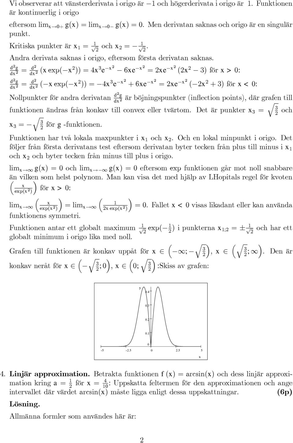 d g d d g d d d ( ep( )) e e e ( ) för > : d d ( ep( )) e + e e ( + ) för < : Nollpunkter för andra derivatan d g är böjningspunkter (in ection points), där grafen till d funktionen ändras från