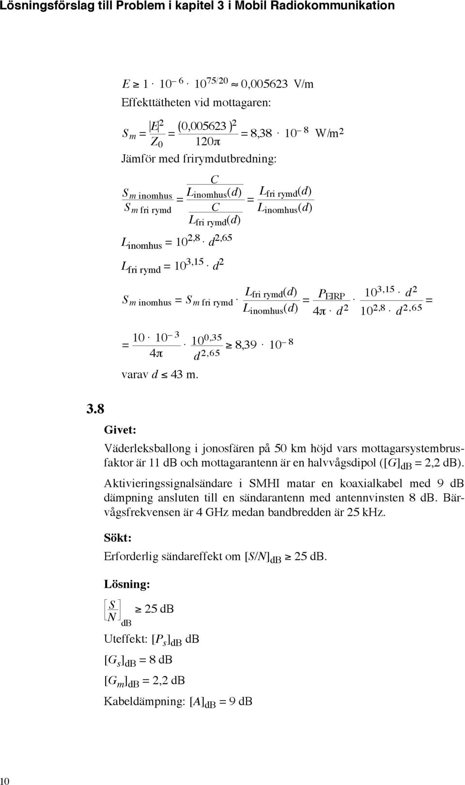 Aktivieringssignalsändare i MHI matar en koaxialkabel med 9 db dämpning ansluten till en sändarantenn med antennvinsten 8 db. Bärvågsfrekvensen är 4 GHz medan bandbredden är 5 khz.