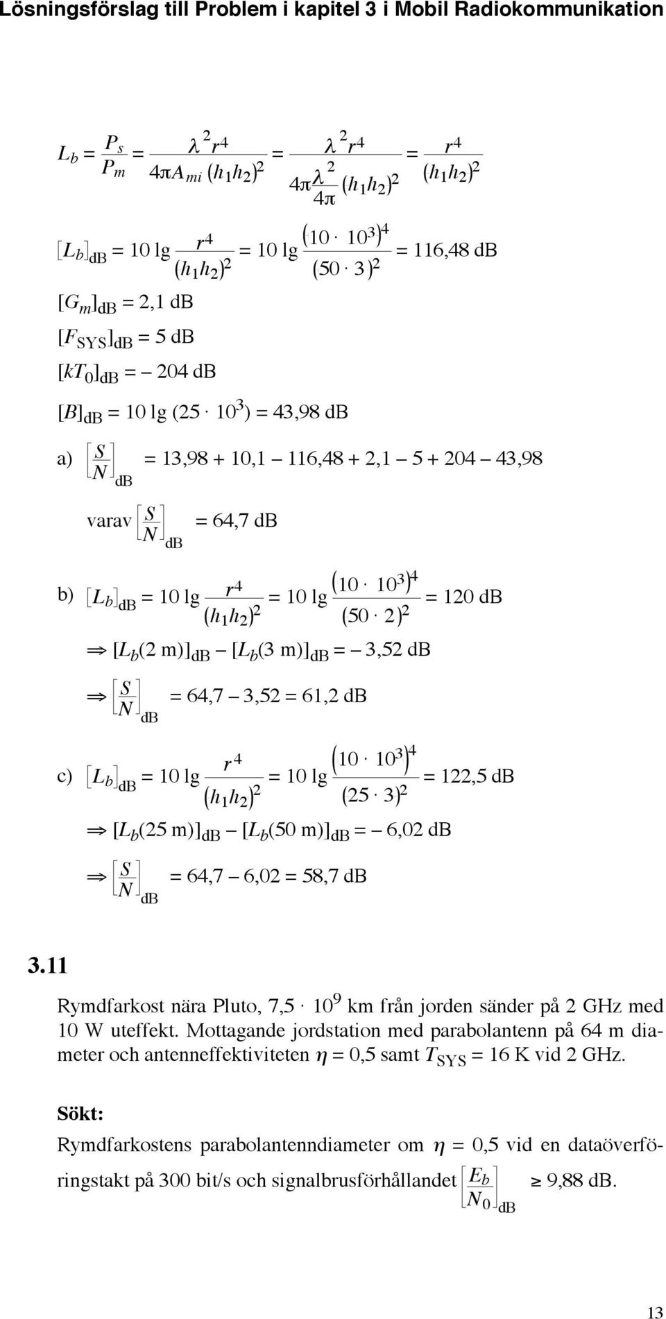 1,5 db 5 3 [L b (5 m)] db [L b (50 m)] db 6,0 db 64,7 6,0 58,7 db 3.11 Rymdfarkost nära Pluto, 7,5 10 9 km från jorden sänder på GHz med 10 W uteffekt.