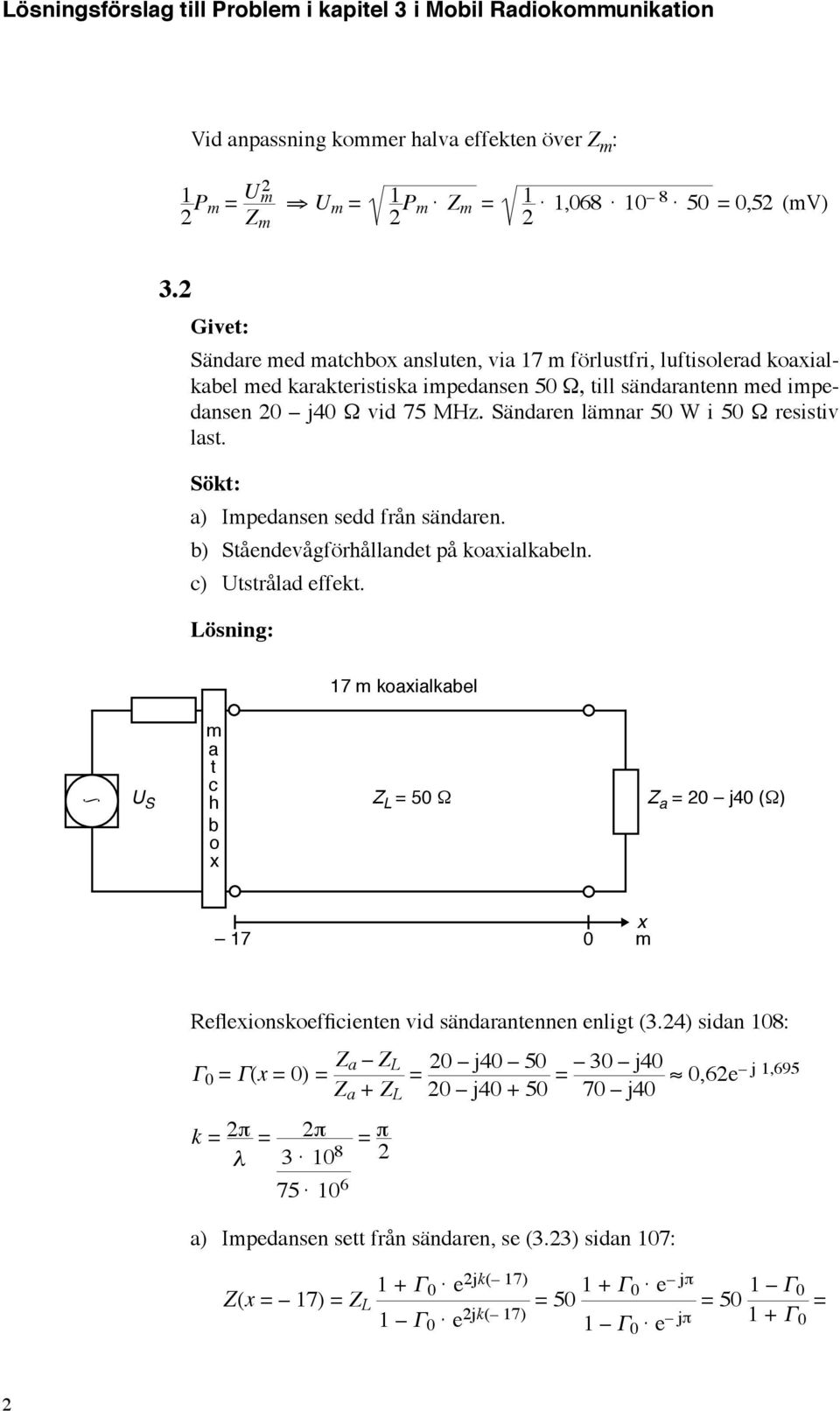 ändaren lämnar 50 W i 50 Ω resistiv last. a) Impedansen sedd från sändaren. b) tåendevågförhållandet på koaxialkabeln. c) Utstrålad effekt.