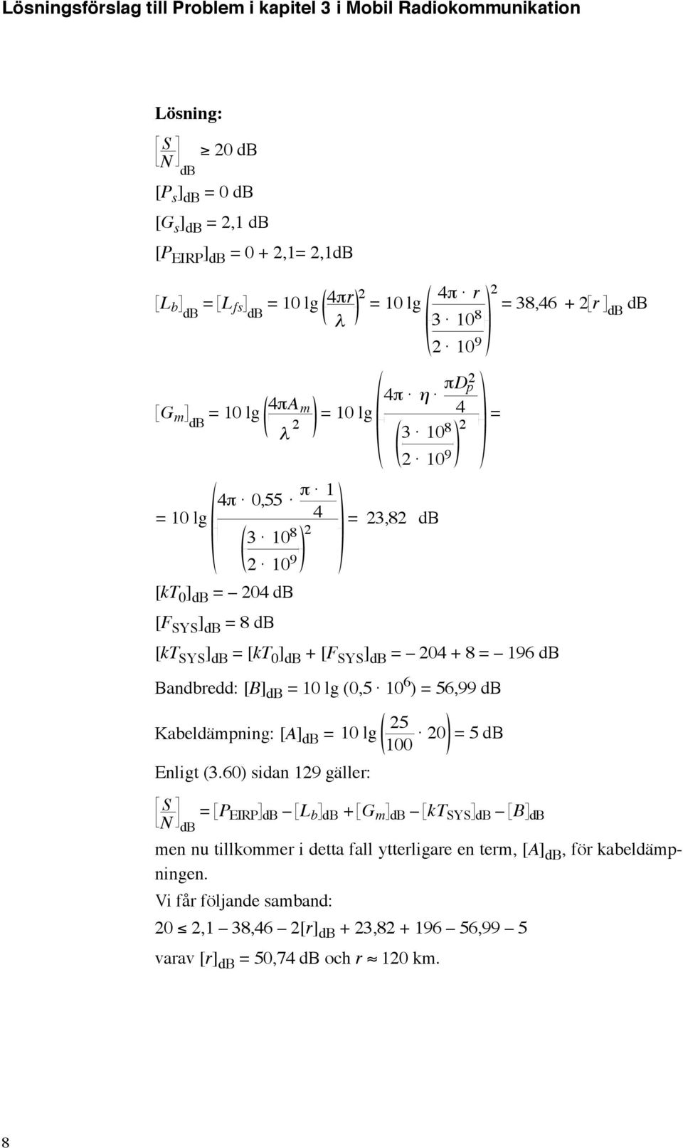 [A] db Enligt (3.60) sidan 19 gäller: men nu tillkommer i detta fall ytterligare en term, [A] db, för kabeldämpningen.