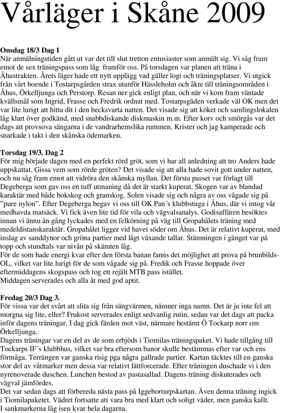 Vi utgick från vårt boende i Tostarpsgården strax utanför Hässleholm och åkte till träningsområden i Åhus, Örkelljunga och Perstorp.