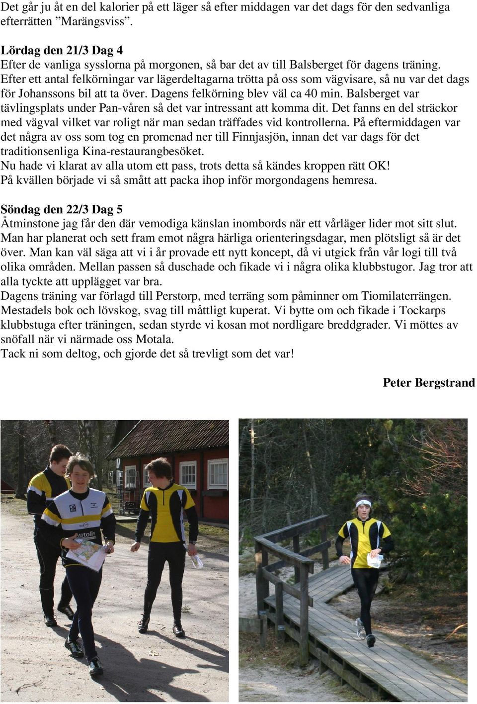 Efter ett antal felkörningar var lägerdeltagarna trötta på oss som vägvisare, så nu var det dags för Johanssons bil att ta över. Dagens felkörning blev väl ca 40 min.