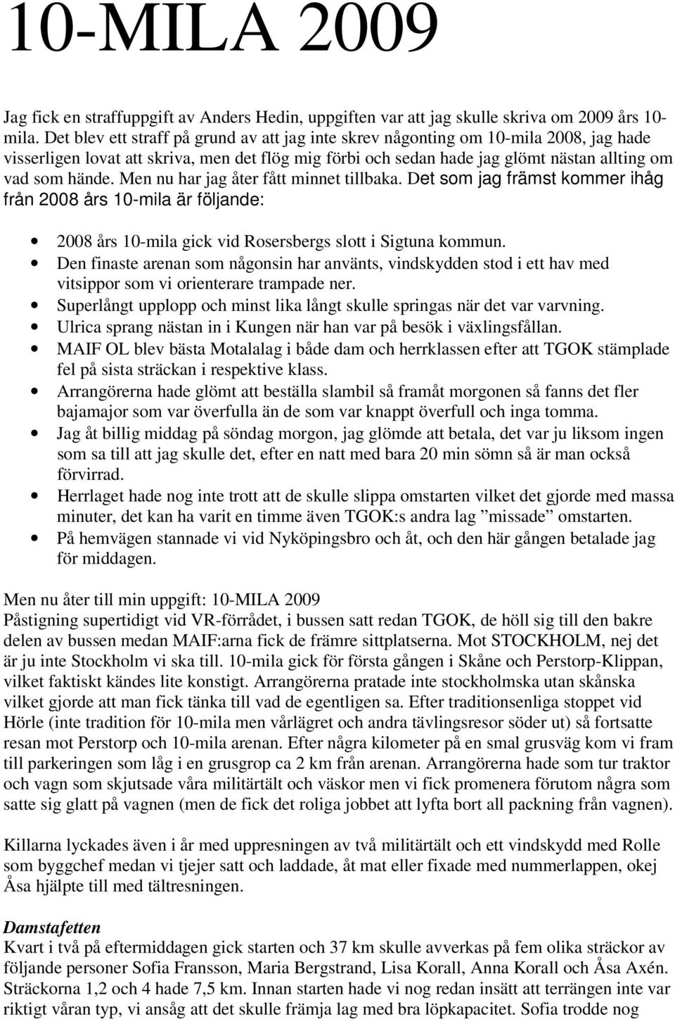 Men nu har jag åter fått minnet tillbaka. Det som jag främst kommer ihåg från 2008 års 10-mila är följande: 2008 års 10-mila gick vid Rosersbergs slott i Sigtuna kommun.