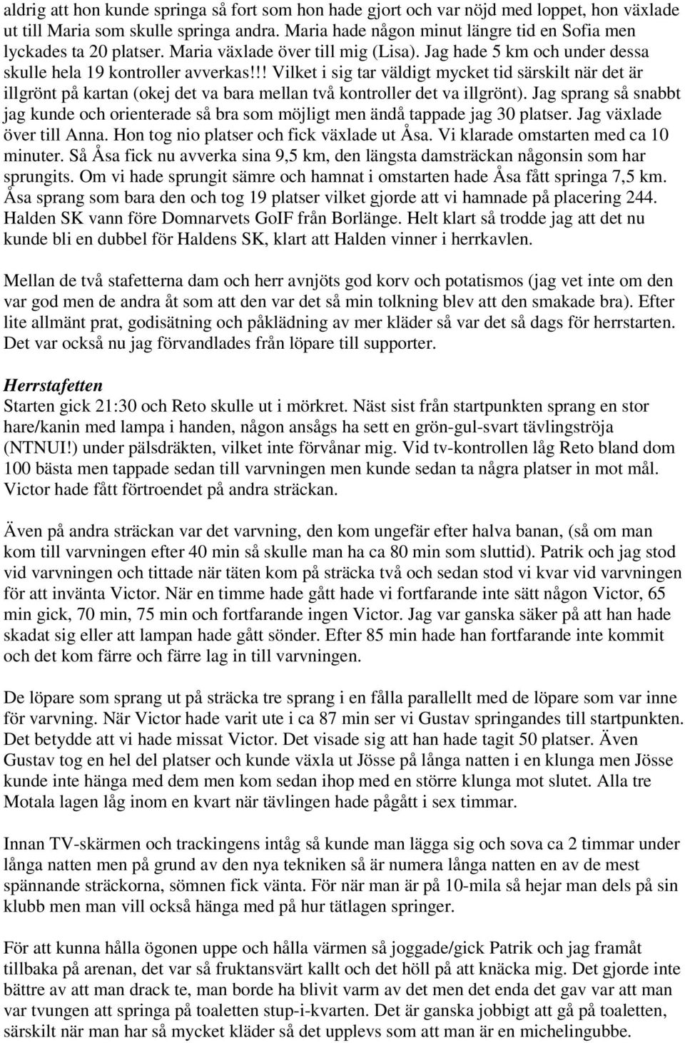 !! Vilket i sig tar väldigt mycket tid särskilt när det är illgrönt på kartan (okej det va bara mellan två kontroller det va illgrönt).