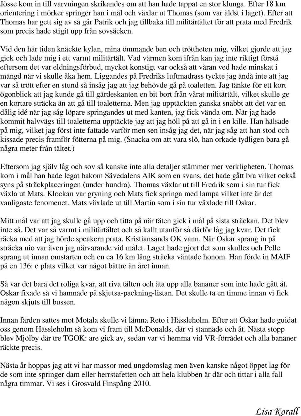 Vid den här tiden knäckte kylan, mina ömmande ben och tröttheten mig, vilket gjorde att jag gick och lade mig i ett varmt militärtält.