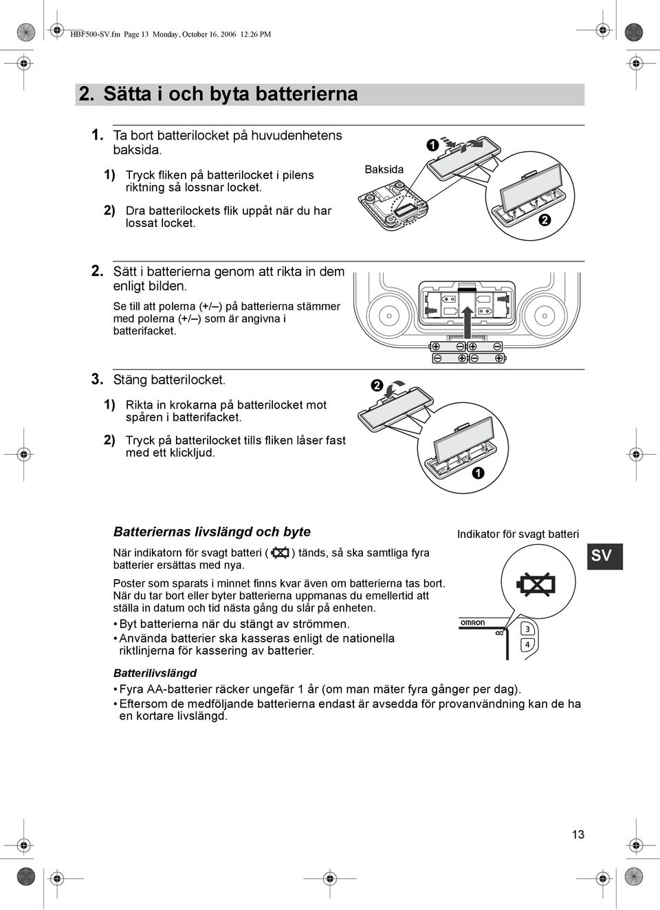 Se till att polerna (+/ ) på batterierna stämmer med polerna (+/ ) som är angivna i batterifacket. 3. Stäng batterilocket. 1) Rikta in krokarna på batterilocket mot spåren i batterifacket.