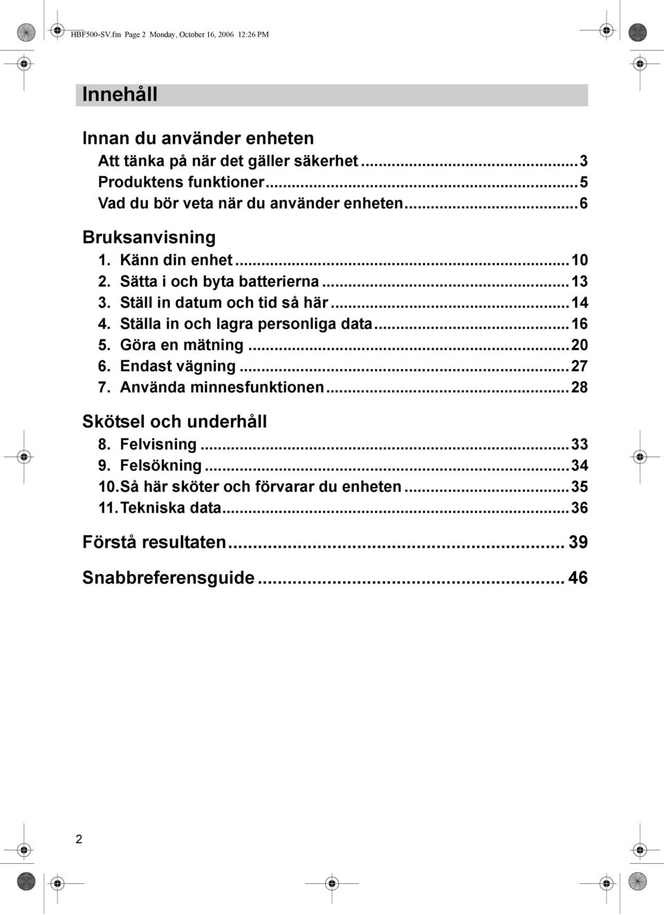 Ställ in datum och tid så här...14 4. Ställa in och lagra personliga data...16 5. Göra en mätning...20 6. Endast vägning...27 7. Använda minnesfunktionen.