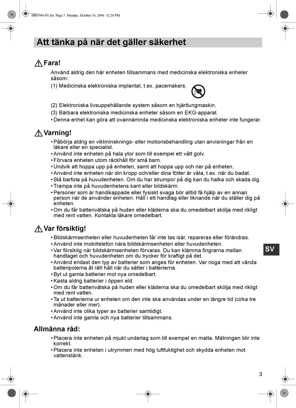 (2) Elektroniska livsuppehållande system såsom en hjärtlungmaskin. (3) Bärbara elektroniska medicinska enheter såsom en EKG-apparat.