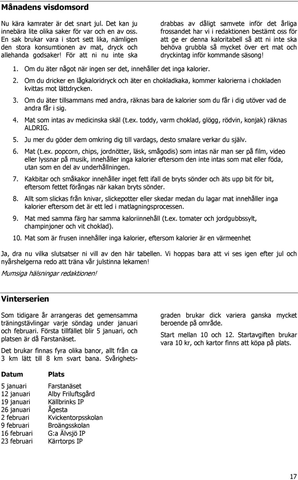 För att ni nu inte ska drabbas av dåligt samvete inför det årliga frossandet har vi i redaktionen bestämt oss för att ge er denna kaloritabell så att ni inte ska behöva grubbla så mycket över ert mat