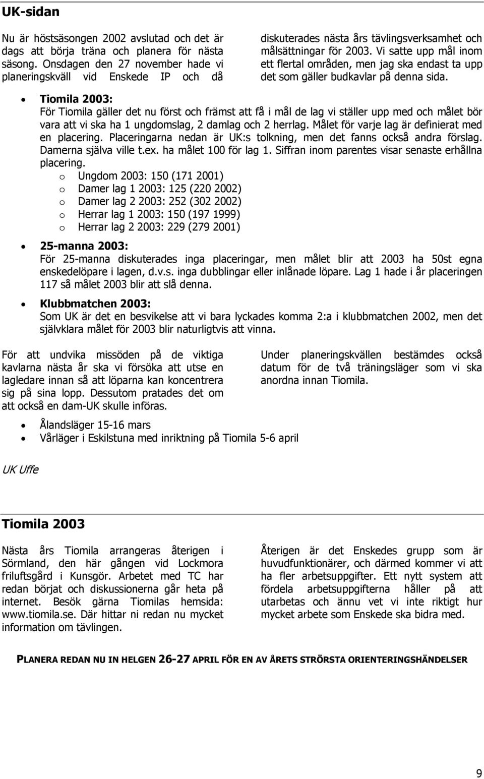 Vi satte upp mål inom ett flertal områden, men jag ska endast ta upp det som gäller budkavlar på denna sida.
