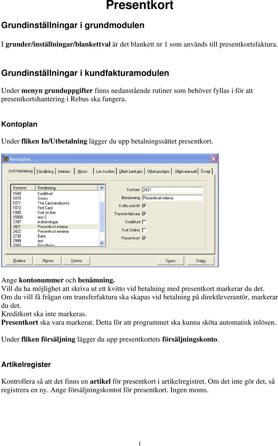 Kontoplan Under fliken In/Utbetalning lägger du upp betalningssättet presentkort. Ange kontonummer och benämning.