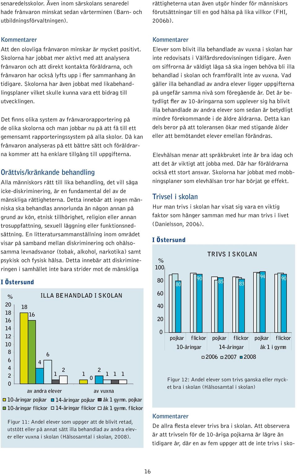 Skolorna har jobbat mer aktivt med att analysera frånvaron och att direkt kontakta föräldrarna, och frånvaron har också lyfts upp i fler sammanhang än tidigare.