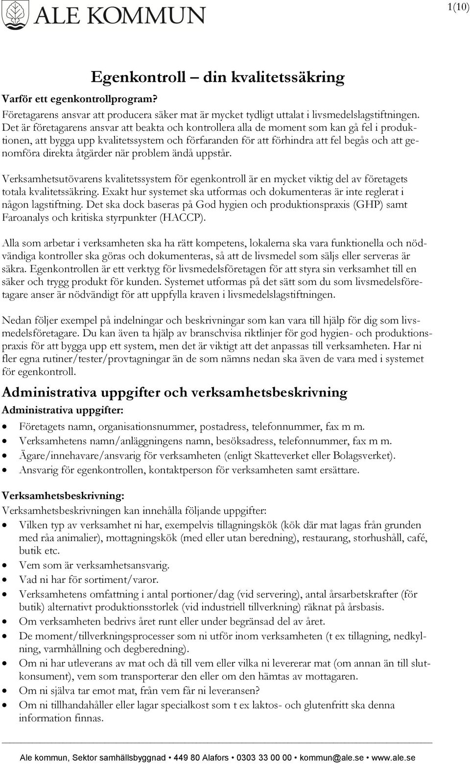 direkta åtgärder när problem ändå uppstår. Verksamhetsutövarens kvalitetssystem för egenkontroll är en mycket viktig del av företagets totala kvalitetssäkring.