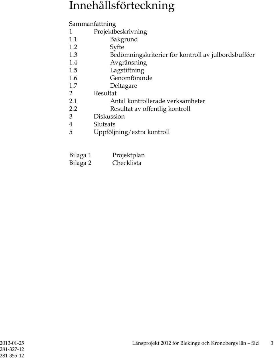 6 Genomförande 1.7 Deltagare 2 Resultat 2.1 Antal kontrollerade verksamheter 2.