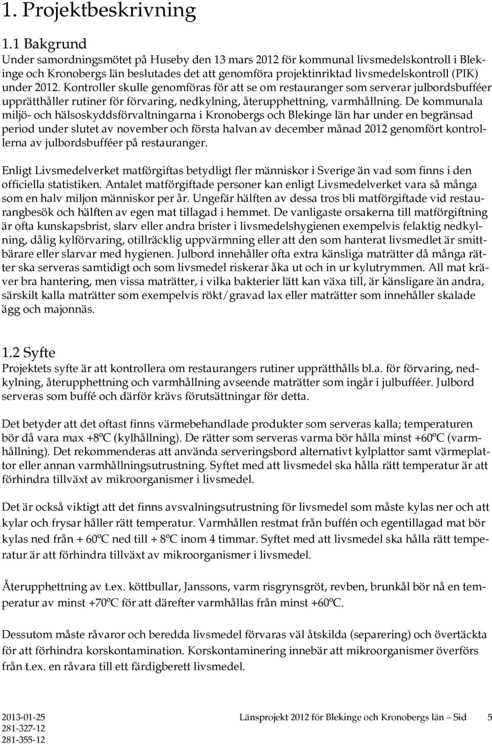 2012. Kontroller skulle genomföras för att se om restauranger som serverar julbordsbufféer upprätthåller rutiner för förvaring, nedkylning, återupphettning, varmhållning.