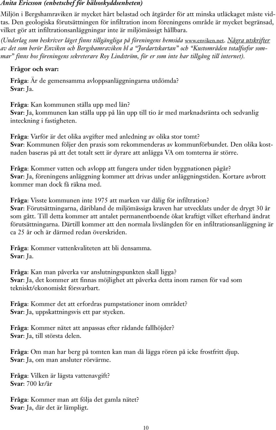 (Underlag som beskriver läget finns tillgängliga på föreningens hemsida www.enviken.net.
