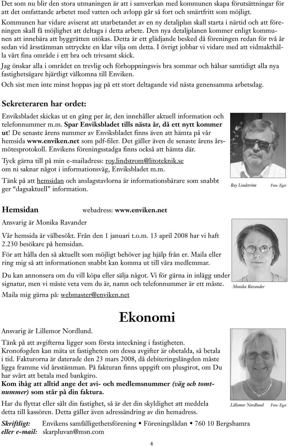 Den nya detaljplanen kommer enligt kommunen att innebära att byggrätten utökas. Detta är ett glädjande besked då föreningen redan för två år sedan vid årsstämman uttryckte en klar vilja om detta.