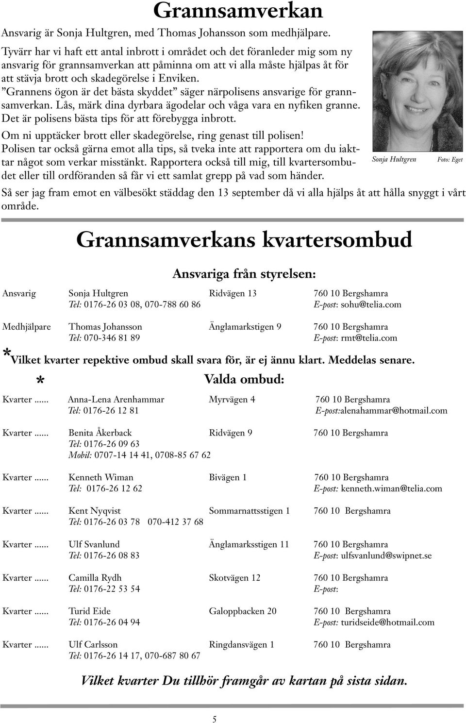 Grannens ögon är det bästa skyddet säger närpolisens ansvarige för grannsamverkan. Lås, märk dina dyrbara ägodelar och våga vara en nyfiken granne.