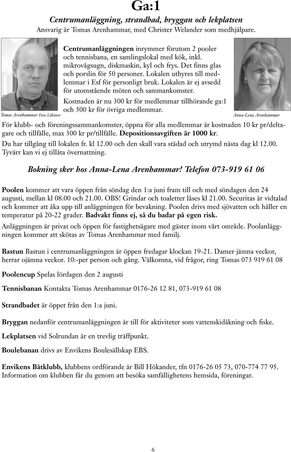 Det finns glas och porslin för 50 personer. Lokalen uthyres till medlemmar i Esf för personligt bruk. Lokalen är ej avsedd för utomstående möten och sammankomster.