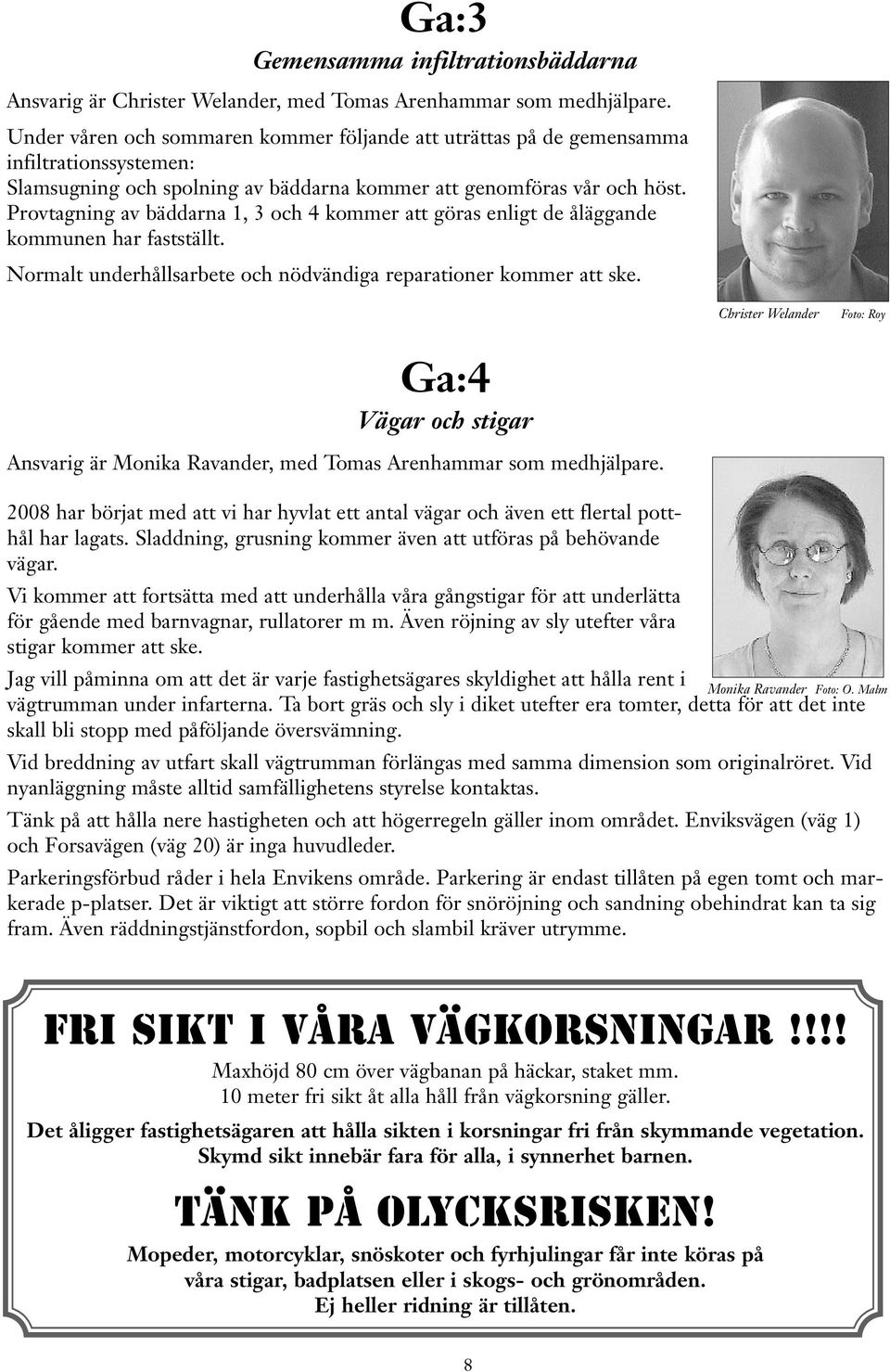 Provtagning av bäddarna 1, 3 och 4 kommer att göras enligt de åläggande kommunen har fastställt. Normalt underhållsarbete och nödvändiga reparationer kommer att ske.