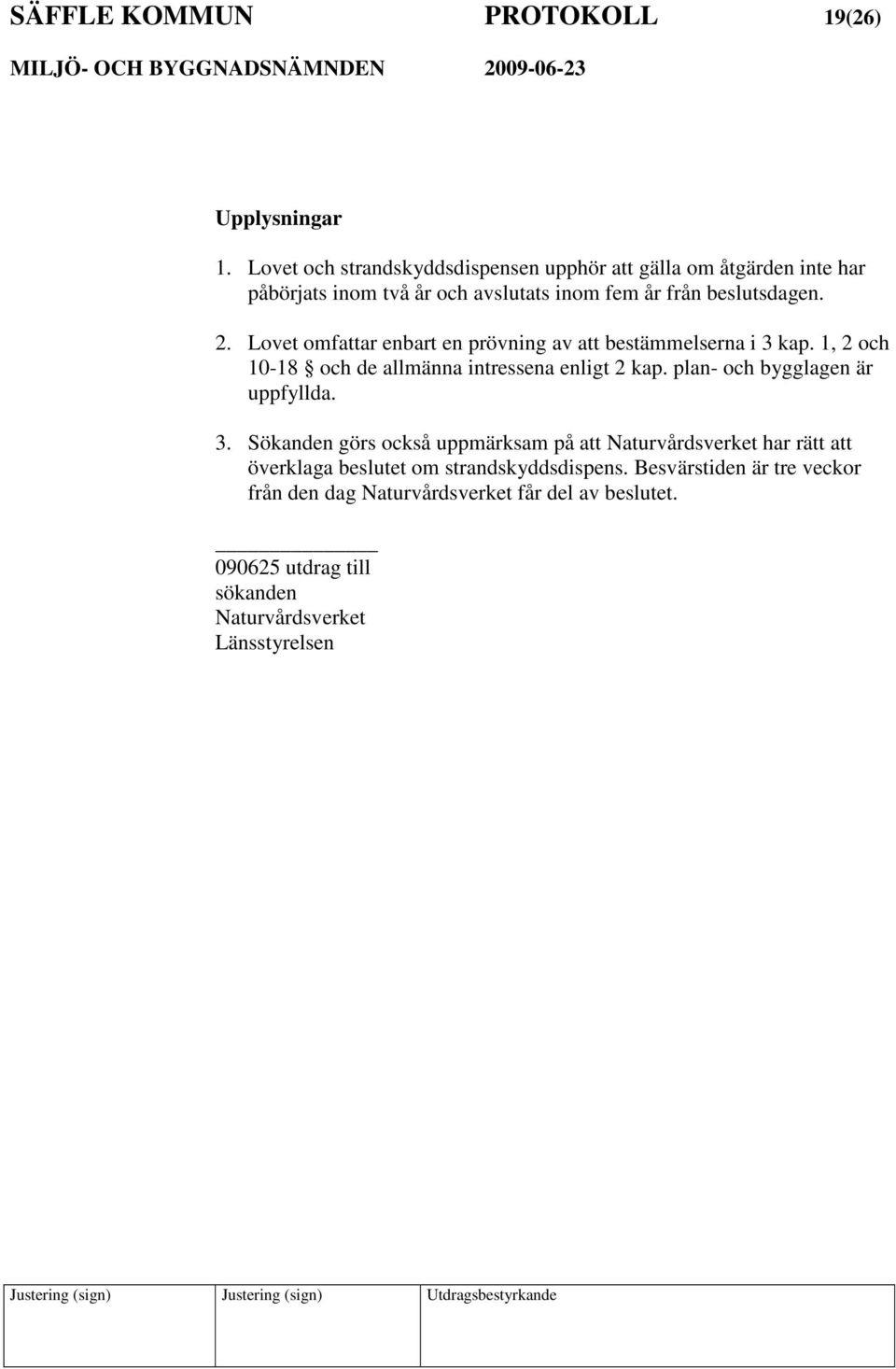 Lovet omfattar enbart en prövning av att bestämmelserna i 3 kap. 1, 2 och 10-18 och de allmänna intressena enligt 2 kap.