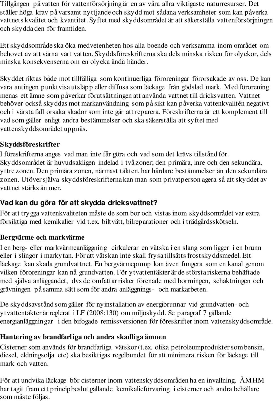 Syftet med skyddsområdet är att säkerställa vattenförsörjningen och skydda den för framtiden.