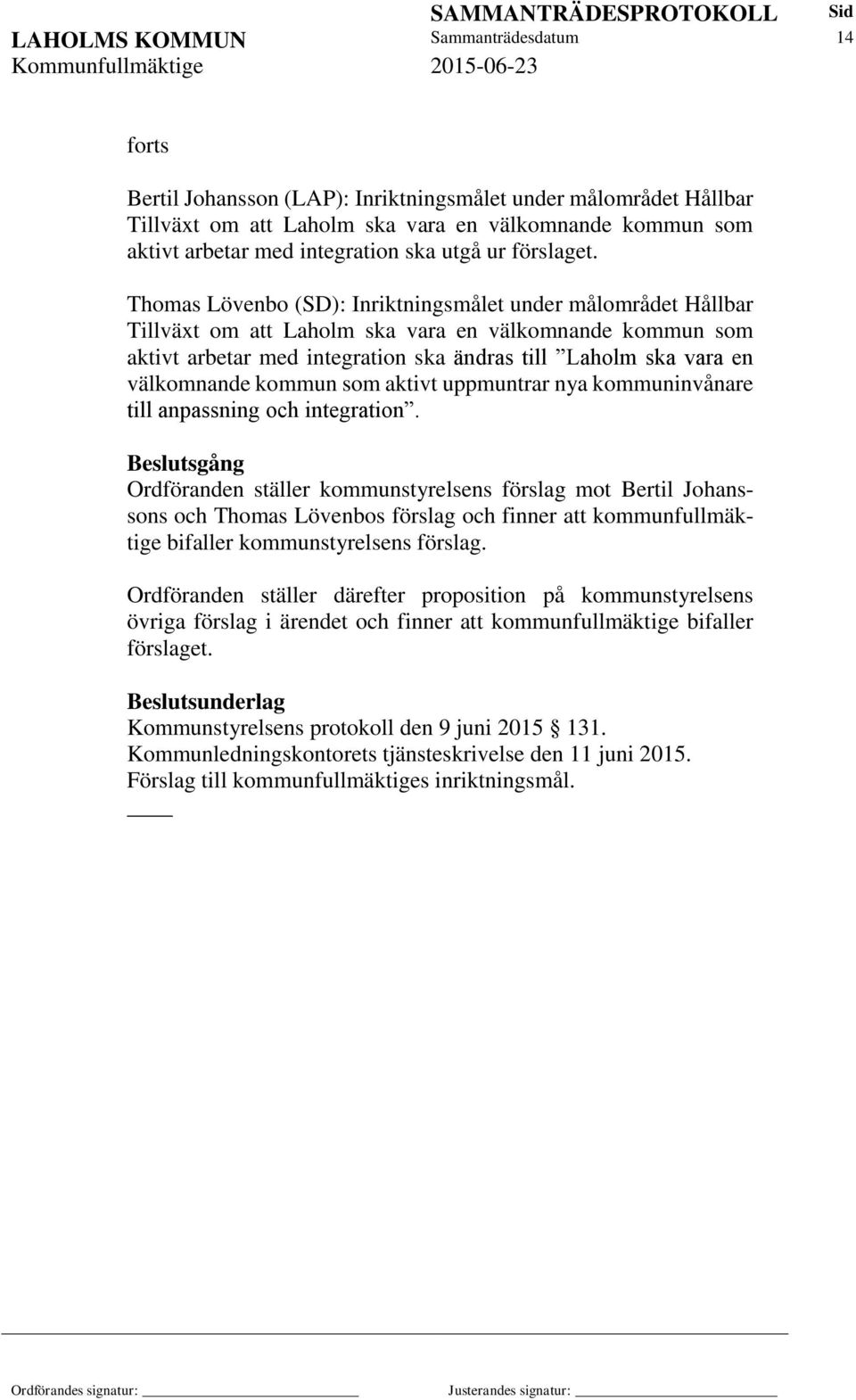 Thomas Lövenbo (SD): Inriktningsmålet under målområdet Hållbar Tillväxt om att Laholm ska vara en välkomnande kommun som aktivt arbetar med integration ska ändras till Laholm ska vara en välkomnande