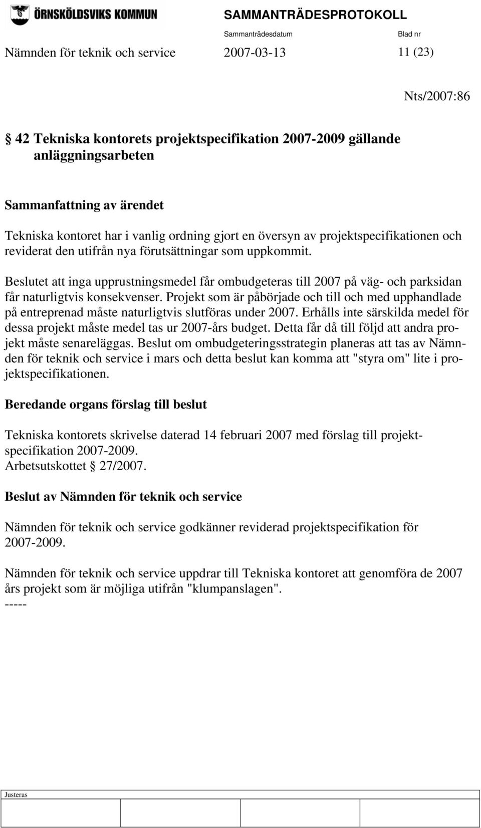 Beslutet att inga upprustningsmedel får ombudgeteras till 2007 på väg- och parksidan får naturligtvis konsekvenser.