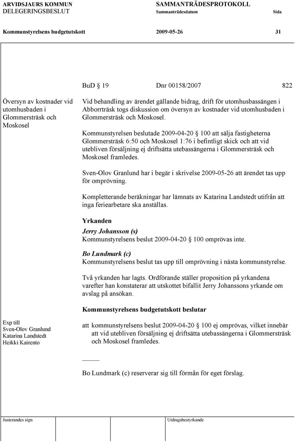 Kommunstyrelsen beslutade 2009-04-20 100 att sälja fastigheterna Glommersträsk 6:50 och Moskosel 1:76 i befintligt skick och att vid utebliven försäljning ej driftsätta utebassängerna i Glommersträsk