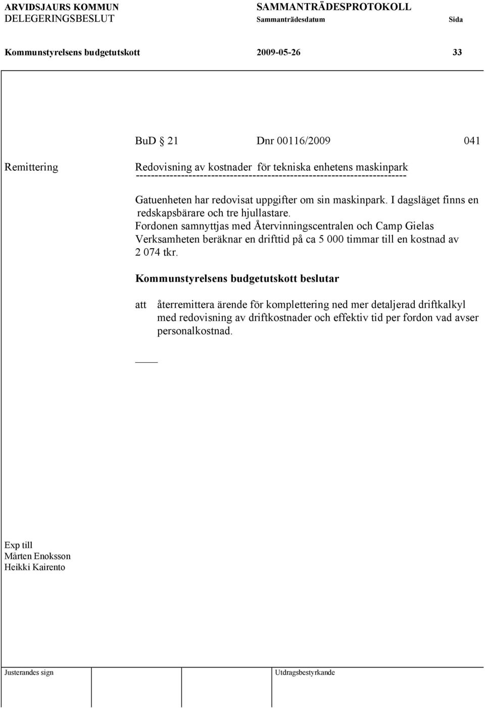 I dagsläget finns en redskapsbärare och tre hjullastare.
