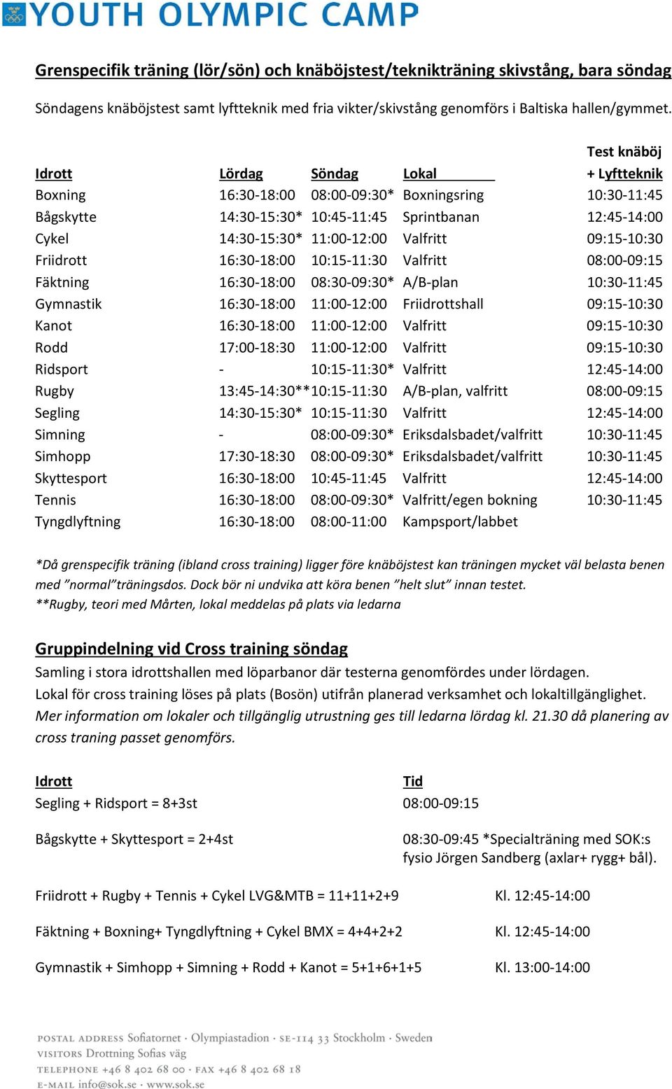 Valfritt 09:15-10:30 Friidrott 16:30-18:00 10:15-11:30 Valfritt 08:00-09:15 Fäktning 16:30-18:00 08:30-09:30* A/B-plan 10:30-11:45 Gymnastik 16:30-18:00 11:00-12:00 Friidrottshall 09:15-10:30 Kanot