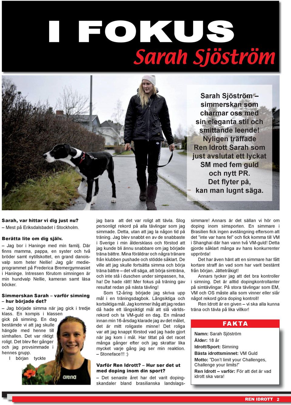 Där fi nns mamma, pappa, en syster och två bröder samt nytillskottet, en grand danoisvalp som heter Nellie! Jag går medieprogrammet på Frederica Bremergymnasiet i Haninge.