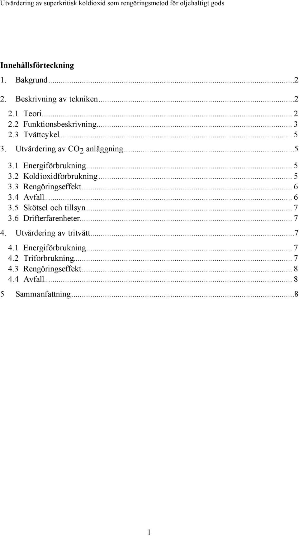 .. 6 3.4 Avfall... 6 3.5 Skötsel och tillsyn... 7 3.6 Drifterfarenheter... 7 4. Utvärdering av tritvätt...7 4.1 Energiförbrukning.