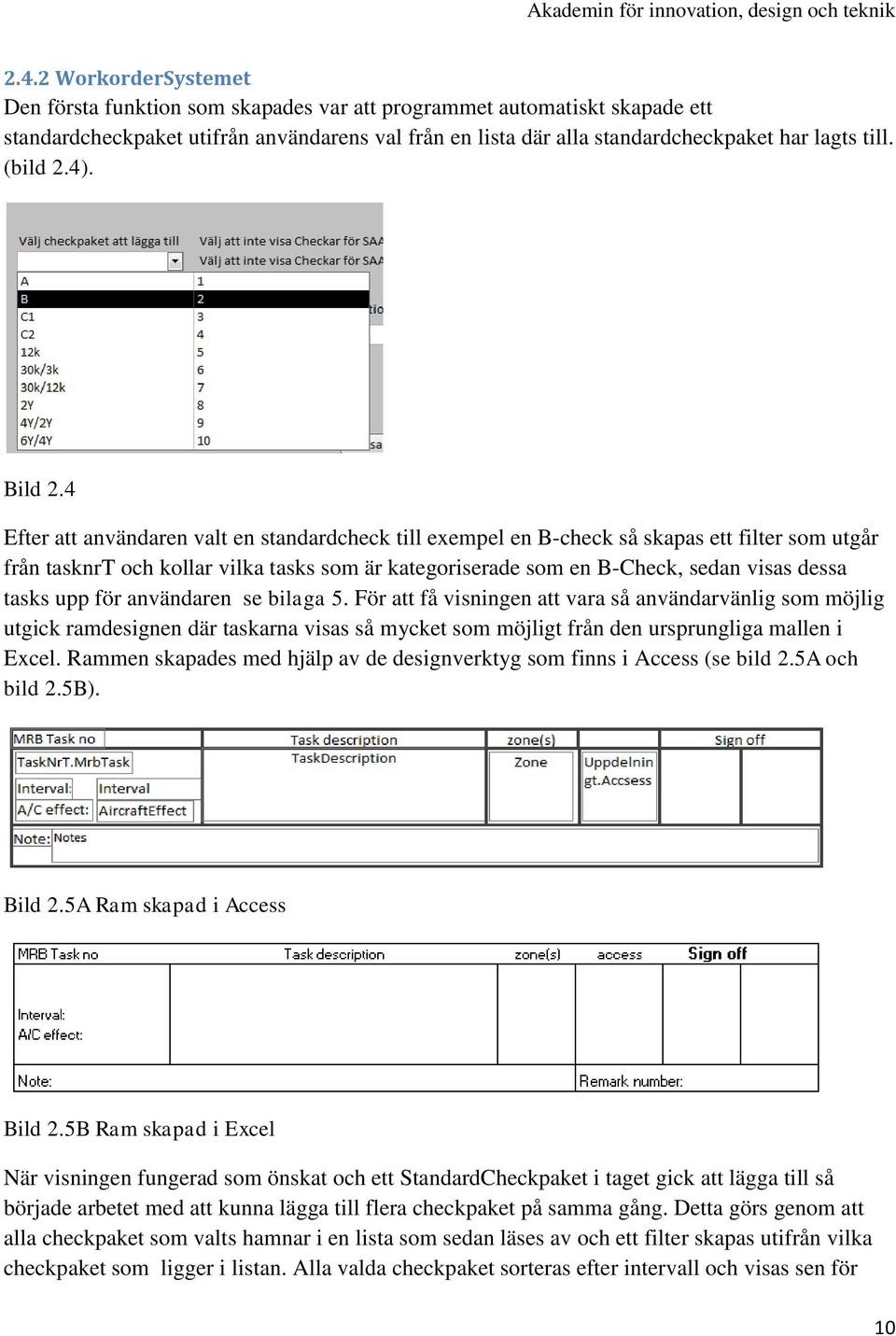 4 Efter att användaren valt en standardcheck till exempel en B-check så skapas ett filter som utgår från tasknrt och kollar vilka tasks som är kategoriserade som en B-Check, sedan visas dessa tasks