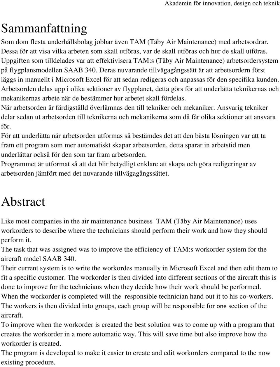 Uppgiften som tilldelades var att effektivisera TAM:s (Täby Air Maintenance) arbetsordersystem på flygplansmodellen SAAB 340.