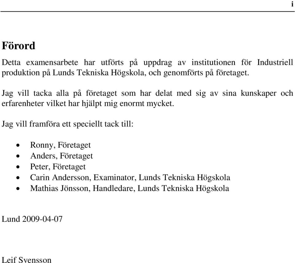 Jag vll tacka alla på företaget som har delat med sg av sna kunskaper och erfarenheter vlket har hjälpt mg enormt mycket.