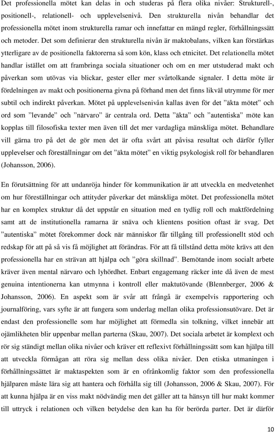 Det som definierar den strukturella nivån är maktobalans, vilken kan förstärkas ytterligare av de positionella faktorerna så som kön, klass och etnicitet.