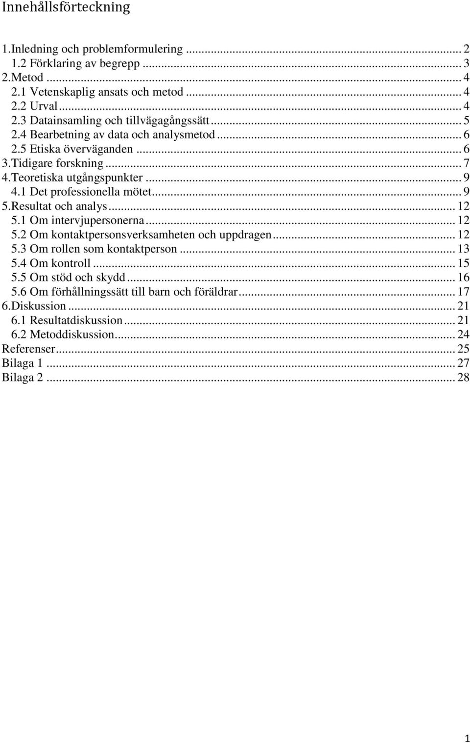 Resultat och analys... 12 5.1 Om intervjupersonerna... 12 5.2 Om kontaktpersonsverksamheten och uppdragen... 12 5.3 Om rollen som kontaktperson... 13 5.4 Om kontroll... 15 5.