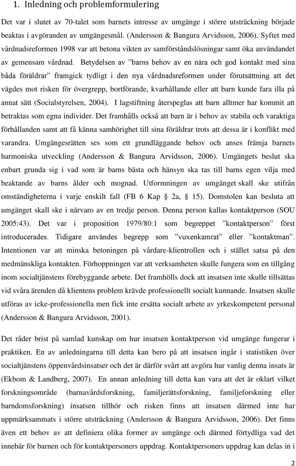 Betydelsen av barns behov av en nära och god kontakt med sina båda föräldrar framgick tydligt i den nya vårdnadsreformen under förutsättning att det vägdes mot risken för övergrepp, bortförande,