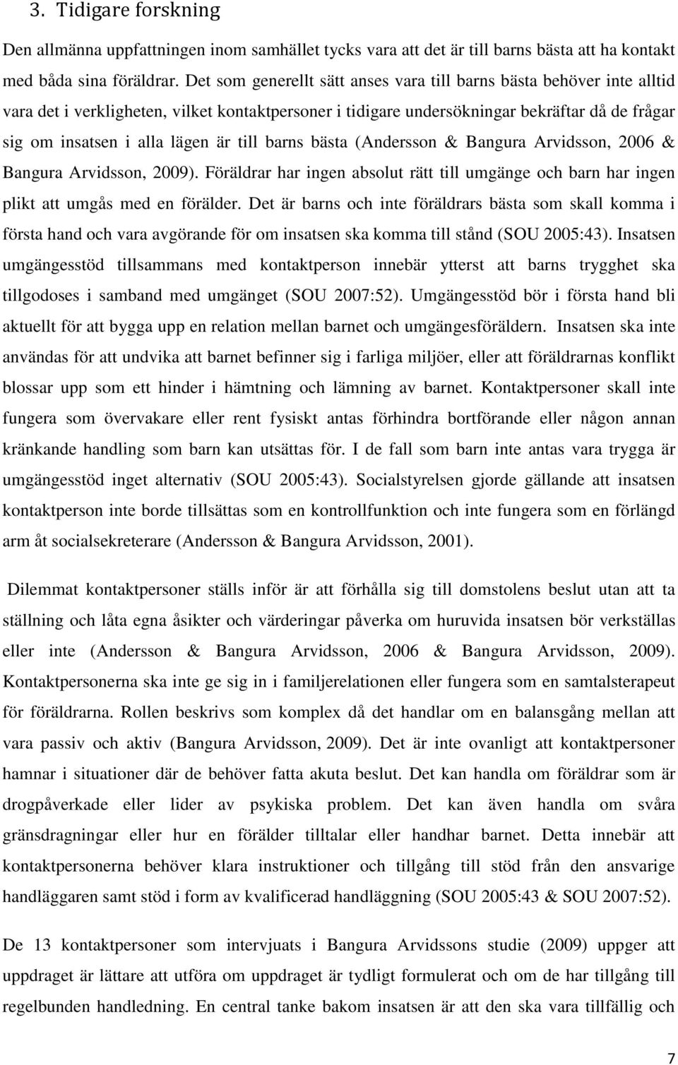 till barns bästa (Andersson & Bangura Arvidsson, 2006 & Bangura Arvidsson, 2009). Föräldrar har ingen absolut rätt till umgänge och barn har ingen plikt att umgås med en förälder.