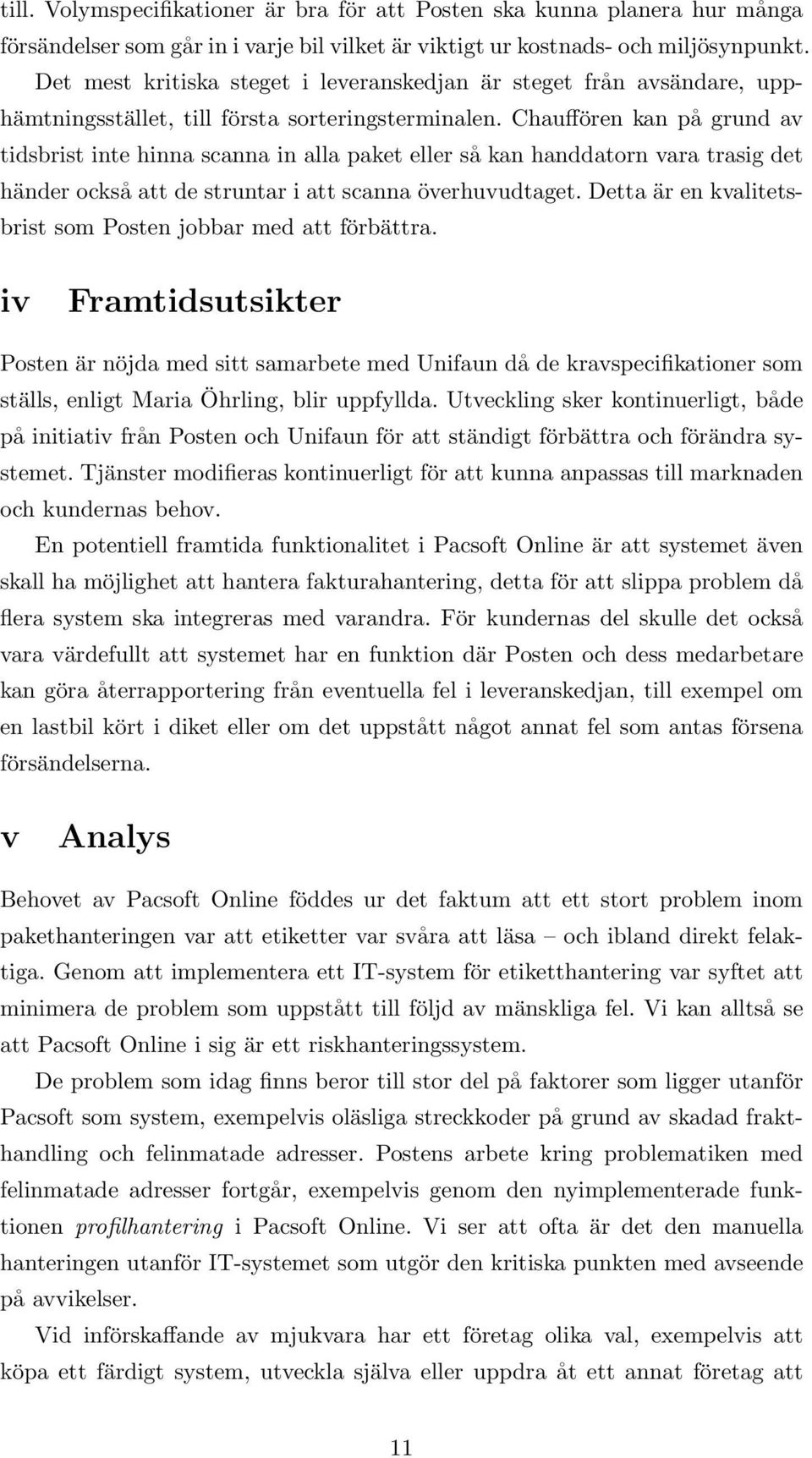 Chauffören kan på grund av tidsbrist inte hinna scanna in alla paket eller så kan handdatorn vara trasig det händer också att de struntar i att scanna överhuvudtaget.