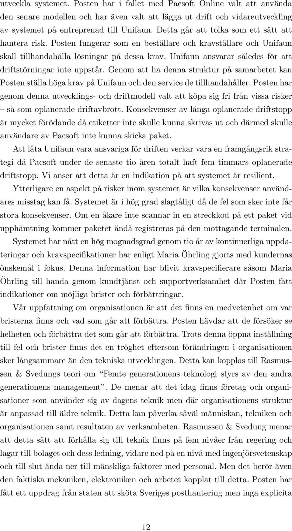 Unifaun ansvarar således för att driftstörningar inte uppstår. Genom att ha denna struktur på samarbetet kan Posten ställa höga krav på Unifaun och den service de tillhandahåller.